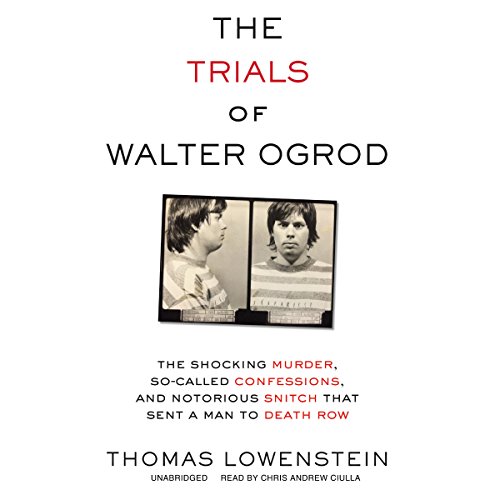 The Trials of Walter Ogrod: The Shocking Murder, So-Called Confessions, and Notorious Snitch That Sent a Man to Death Row